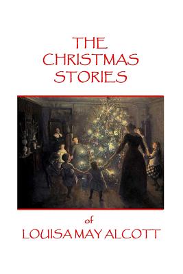 The Christmas Stories of Louisa May Alcott - Louisa May Alcott