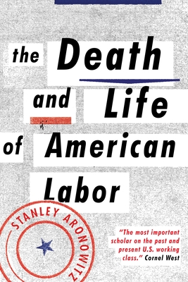 The Death and Life of American Labor: Toward a New Workers' Movement - Stanley Aronowitz