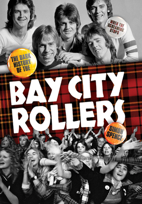 When the Screaming Stops: The Dark History of the Bay City Rollers - Simon Spence