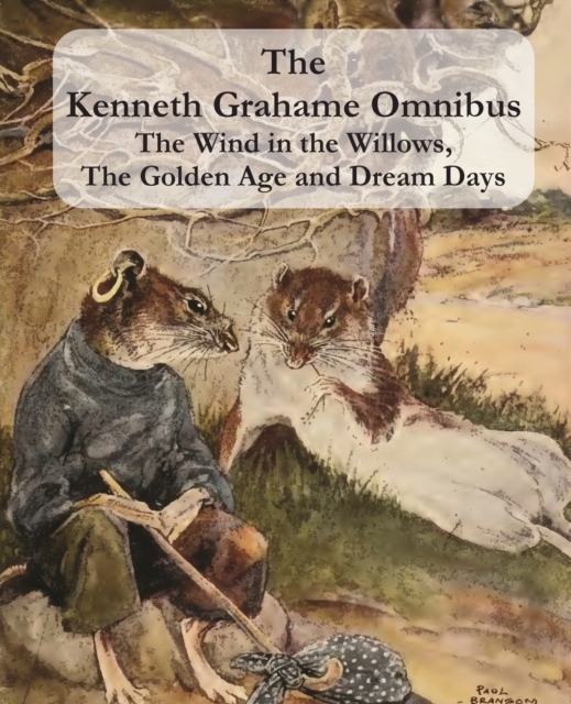 The Kenneth Grahame Omnibus: The Wind in the Willows, The Golden Age and Dream Days (including The Reluctant Dragon) [Illustrated] - Kenneth Grahame