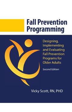 Poza produsului Fall Prevention Programming: Designing, Implementing and Evaluating Fall Prevention Programs for Older Adults (Second Edition) - Vicky Scott Phd