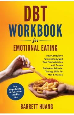 Poza produsului DBT Workbook For Emotional Eating: Stop Compulsive Overeating & Quit Your Food Addiction with Proven Dialectical Behavior Therapy Skills for Men & Wom - Barrett Huang