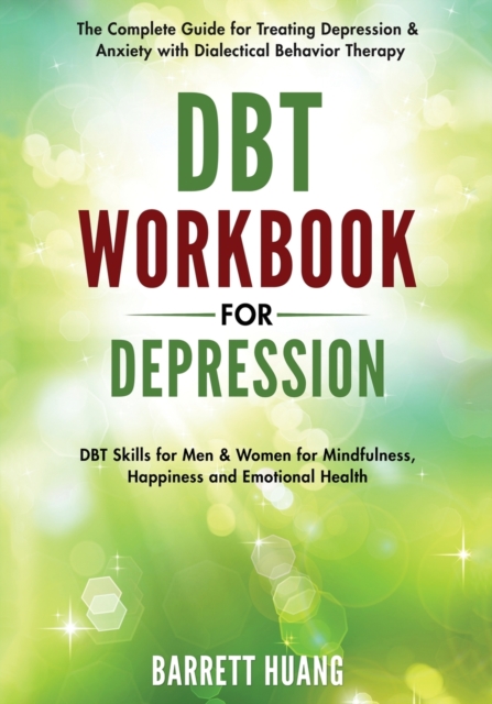 DBT Workbook for Depression: The Complete Guide for Treating Depression & Anxiety with Dialectical Behavior Therapy DBT Skills for Men & Women for - Barrett Huang
