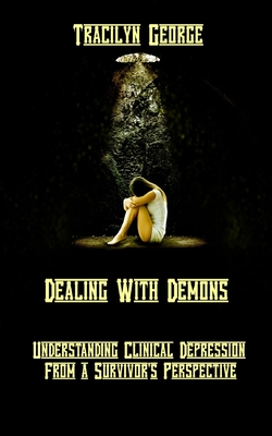 Dealing with Demons: Understanding Clinical Depression from a Survivor's Perspective - Tracilyn George
