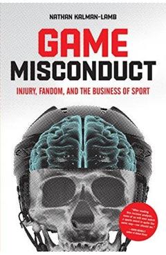 Poza produsului Game Misconduct: Injury, Fandom, and the Business of Sport - Nathan Kalman-lamb