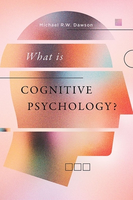 What Is Cognitive Psychology? - Michael R. W. Dawson