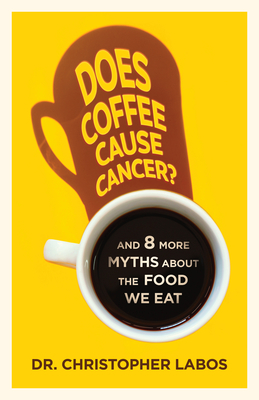 Does Coffee Cause Cancer?: And 8 More Myths about the Food We Eat - Christopher Labos