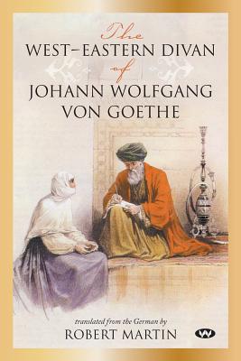 The West-Eastern Divan of Johann Wolfgang von Goethe - Johann Wolfgang Von Goethe