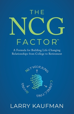 The NCG Factor: A Formula for Building Life-Changing Relationships from College to Retirement - Larry Kaufman