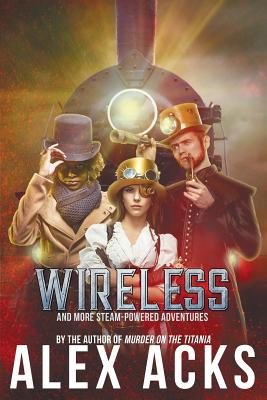 Wireless and More Steam-Powered Adventures - Alex Acks