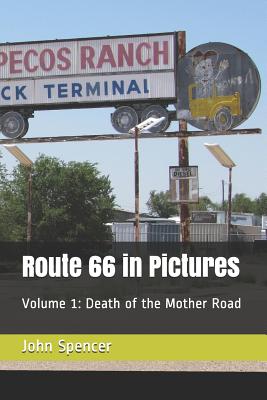 Route 66 in Pictures: Volume 1: Death of the Mother Road - John Spencer