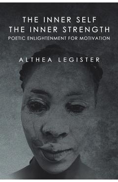 Coperta cărții 'The Inner Self the Inner Strength: Poetic Enlightenment for Motivation - Althea Legister'