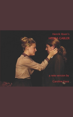 Henrik Ibsen's HEDDA GABLER: a new version by Caroline Kava - Caroline Kava