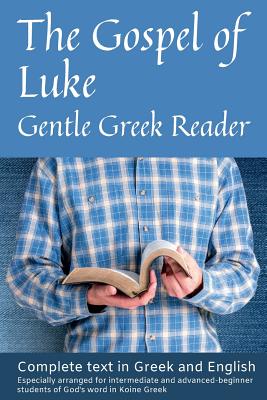 Gospel of Luke, Gentle Greek Reader: Complete text in Greek and English, reading practice for students of God's word in Koine Greek - Greg Kane