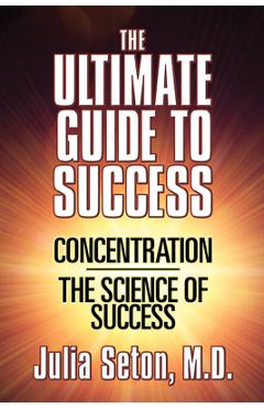 Coperta cărții 'The Ultimate Guide to Success: Concentration/The Science of Success - Julia Seton'