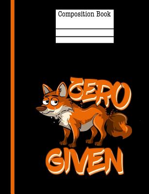 Zero Fox Given Composition Notebook - Wide Ruled: 200 Pages 7.44 X 9.69 School Teacher Student Funny Quote Pun Gag Gift - Rengaw Creations