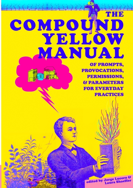 The Compound Yellow Manual of Prompts, Provocations, Permissions & Parameters for Everyday Practices - Jorge Lucero