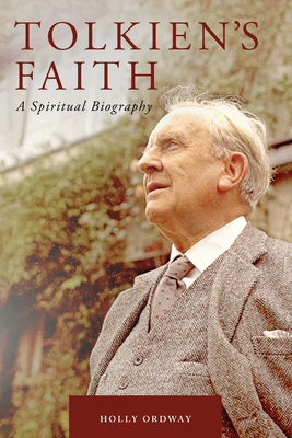 Tolkien's Faith: A Spiritual Biography - Holly Ordway