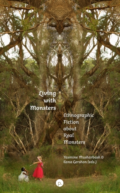 Living with Monsters: Ethnographic Fiction about Real Monsters - Ilana Gershon