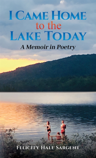 I Came Home to the Lake Today - Felicity Hale Sargent