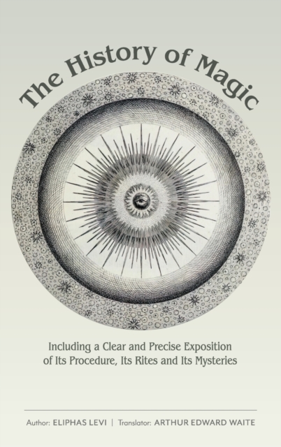 The History of Magic: Including a Clear and Precise Exposition of Its Procedure, Its Rites and Its Mysteries - Eliphas Levi