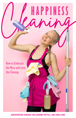 The Queen of Cleaning: An International Influencer's Guide to Falling in Love with House Cleaning - Aurikatariina Kananen