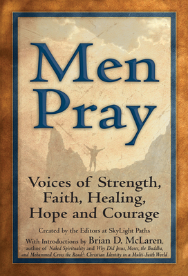 Men Pray: Voices of Strength, Faith, Healing, Hope and Courage - Editors At Skylight Paths Publishing