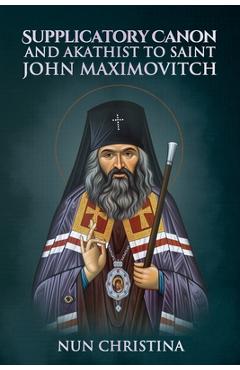 Coperta cărții 'Supplicatory Canon and Akathist to Saint John Maximovitch - Nun Christina'