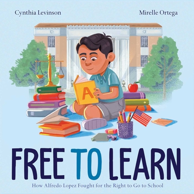 Free to Learn: How Alfredo Lopez Fought for the Right to Go to School - Cynthia Levinson