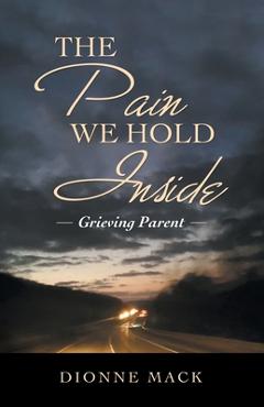 Coperta cărții 'The Pain We Hold Inside: Grieving Parent - Dionne Mack'