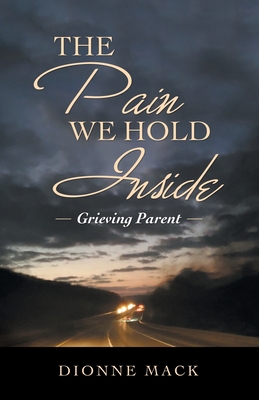 Coperta cărții 'The Pain We Hold Inside: Grieving Parent - Dionne Mack'