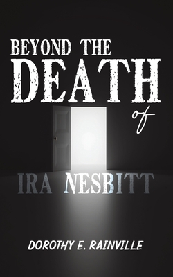 Beyond the Death of Ira Nesbitt - Dorothy E. Rainville