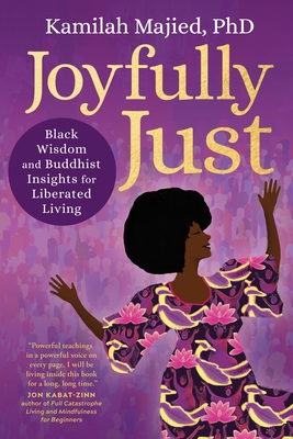 Joyfully Just: Black Wisdom and Buddhist Insights for Liberated Living - Kamilah Majied