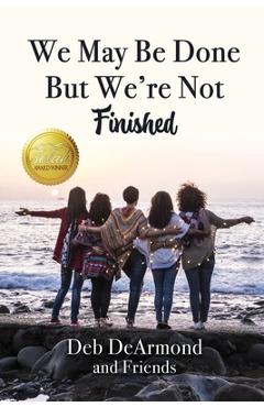 Coperta cărții 'We May Be Done, But We're Not Finished: Making the Rest of Your Life the Best of Your Life - Deb Dearmond'