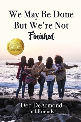 Coperta cărții 'We May Be Done, But We're Not Finished: Making the Rest of Your Life the Best of Your Life - Deb Dearmond'