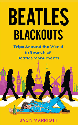 Beatles Blackouts: Trips Around the World in Search of Beatles Monuments - Jack Marriott