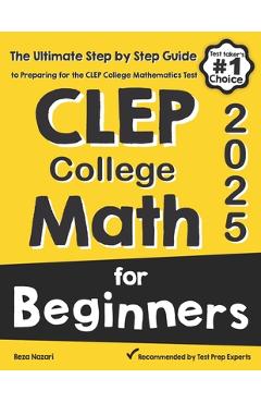 Coperta cărții 'CLEP College Math for Beginners: The Ultimate Step by Step Guide to Preparing for the CLEP College Math Test - Reza'