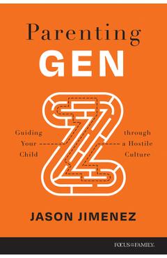 Coperta cărții 'Parenting Gen Z: Guiding Your Child Through a Hostile Culture - Jason Jimenez'