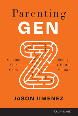 Parenting Gen Z: Guiding Your Child Through a Hostile Culture - Jason Jimenez