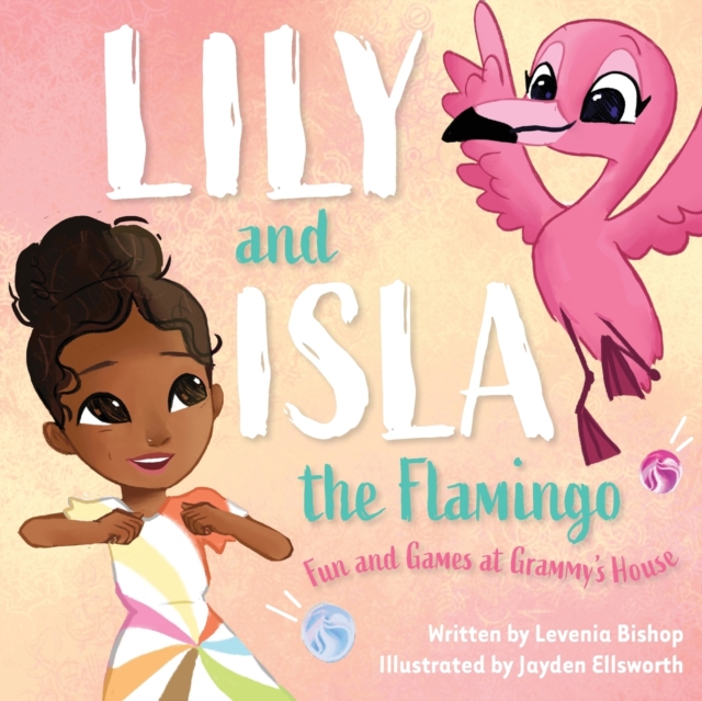 Lily and Isla the Flamingo: Fun and Games at Grammy's House - Levenia Bishop