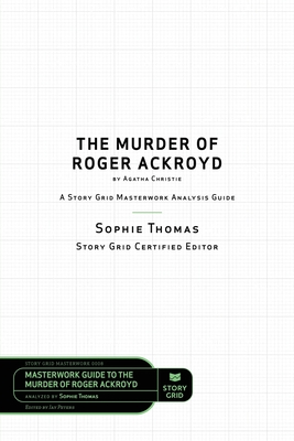 The Murder of Roger Ackroyd by Agatha Christie: A Story Grid Masterwork Analysis Guide - Sophie Thomas