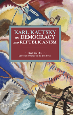 Karl Kautsky on Democracy and Republicanism - Karl Kautsky