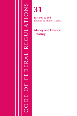 Code of Federal Regulations, Title 31 Money and Finance 500-End, Revised as of July 1, 2020 - Office Of The Federal Register (u S )