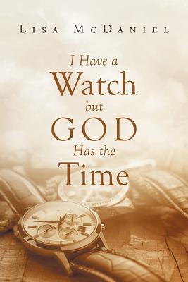 I Have a Watch but God Has the Time - Lisa Mcdaniel