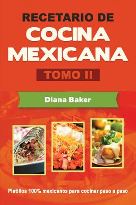 Recetario de Cocina Mexicana Tomo II: La cocina mexicana hecha fácil - Diana Baker
