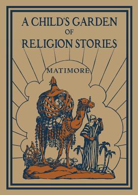 A Child's Garden of Religion Stories - Patrick Henry Matimore