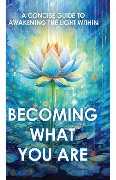 Coperta cărții 'Becoming What You Are: A Concise Guide to Awakening the Light Within (Illustrated) - Two Workers'