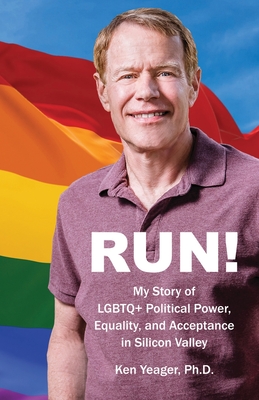 Run!: My Story of LGBTQ] Political Power, Equality, and Acceptance in Silicon Valley - Ken Yeager