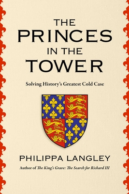 The Princes in the Tower: The Truth Behind History's Greatest Cold Case - Philippa Langley