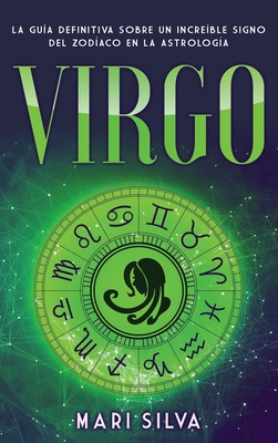 Virgo: La guía definitiva sobre un increíble signo del Zodíaco en la astrología - Mari Silva